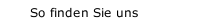 So finden Sie uns
