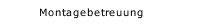 Montagebetreuung